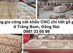 Xưởng gia công cắt khắc CNC chi tiết gỗ giá rẻ ở Trảng Bom, Đồng Nai