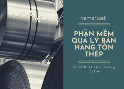 Phần Mềm Hỗ Trợ Doanh Nghiệp Quản Lý Cửa Hàng Tôn Thép - Thử VsmartSell Ngay