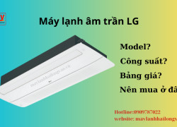 Dòng máy lạnh âm trần LG 1 hướng thổi có bao nhiêu công suất, model, bảng giá?