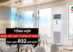 Tổng hợp các Model Máy lạnh tủ đứng sử dụng gas lạnh R32 mới nhất