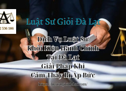 Dịch Vụ Luật Sư Khởi Kiện Hành Chính Đà Lạt Giải Pháp Khi Cảm Thấy Bị Áp Bức