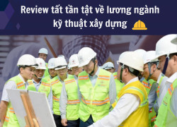 ⚒ Review tất tần tật về lương ngành kỹ thuật xây dựng ⚒