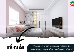 Lý giải có nên sử dụng Máy lạnh giấu trần cho không gian phòng ngủ nhỏ không