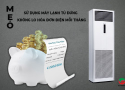 Một số mẹo sử dụng Máy lạnh tủ đứng không lo hóa đơn điện mỗi tháng