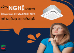 Công nghệ Inverter ở Máy lạnh âm trần DAIKIN FCFC có ưu điểm gì?