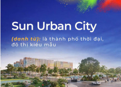 SUN URBAN CITY HÀ NAM,SỐNG CUỘC ĐỜI RỰC RỠ TẠI THÀNH PHỐ THỜI ĐẠI