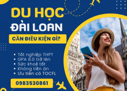 ĐI DU HỌC ĐÀI LOAN CẦN ĐIỀU KIỆN GÌ?