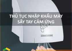 Thủ Tục Nhập Khẩu Máy Sấy Khô Tay Cảm Ứng