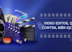 Tuyển NV VIDEO EDITOR có KN mạng xã hội tiktok, FB, zalo, youtube