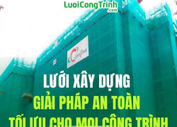 lưới xây dựng - giải pháp hoàn hảo cho mọi công trình