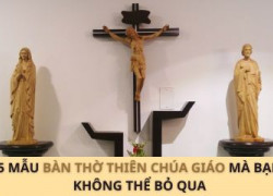 5 Mẫu Bàn Thờ Thiên Chúa Không Thể Bỏ Qua