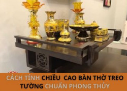 Chi Tiết Cách Tính Bàn Thờ Treo Tường Phù Hợp Với Phong Thủy Gia Chủ