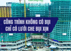 công trình không có bụi - chỉ có lưới che bụi xịn