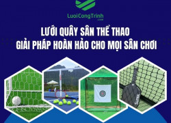 LƯỚI QUÂY SÂN THỂ THAO – GIẢI PHÁP HOÀN HẢO CHO MỌI SÂN CHƠI