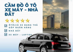 Nhận cầm Ô tô, Xe máy, Nhà đất tại Hà Nội