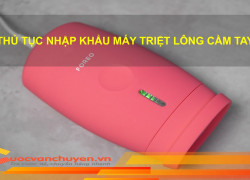 Thủ Tục Nhập Khẩu Máy Triệt Lông Cầm Tay