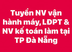 Tuyển NV vận hành máy, LĐPT & NV kế toán làm tại TP Đà Nẵng