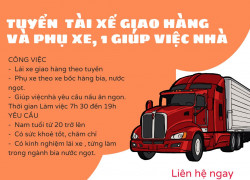Cần Tuyển  Tài Xế giao hàng và Phụ xe, 1 giúp việc nhà.