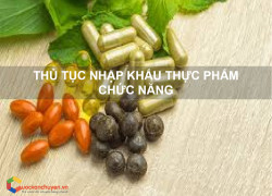 Thủ tục nhập khẩu thực phẩm chức năng
