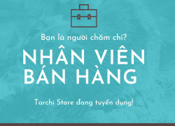 Tarchi Store Quận 5 TPHCM cần 03 nhân viên nam bán hàng Parttime / Fulltime - Nhận việc ngay