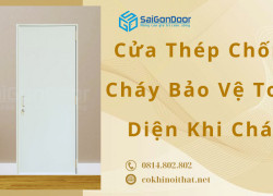 Cửa Thép Chống Cháy Bảo Vệ Toàn Diện Khi Cháy