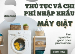 Thủ tục và quy trình nhập khẩu máy giặt sấy