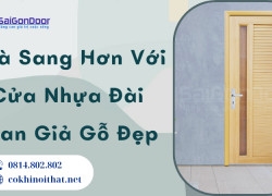 Nhà Sang Hơn Với Cửa Nhựa Đài Loan Giả Gỗ Đẹp