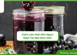 Cách Làm Mứt Nho Ngon Ngọt Tại Nhà