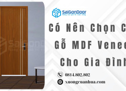 Có Nên Chọn Cửa Gỗ MDF Veneer Cho Gia Đình