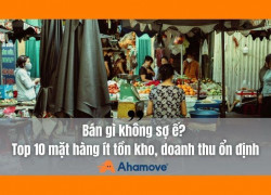 Bán gì không sợ ế top 10 mặt hàng ít tồn kho, doanh thu ổn định là gì?
