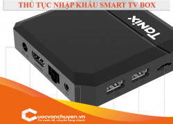 Thủ Tục Nhập Khẩu Smart TV Box