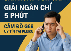 BẠN CẦN XOAY VỐN NHANH - ĐẾN NGAY CẦM ĐỒ G68