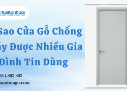 Vì Sao Cửa Gỗ Chống Cháy Được Nhiều Gia Đình Tin Dùng