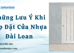 Những Lưu Ý Khi Lắp Đặt Cửa Nhựa Đài Loan