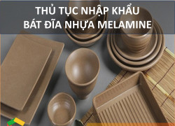 Thủ Tục Nhập Khẩu Bát Đĩa Nhựa Melamine