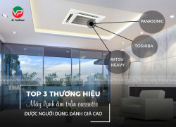 TOP 3 thương hiệu Máy lạnh âm trần nhập khẩu được người dùng đánh giá cao