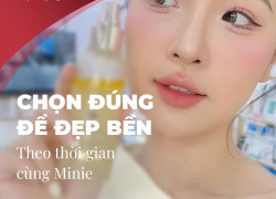 Chọn đúng để đẹp bền theo thời gian cùng Minie