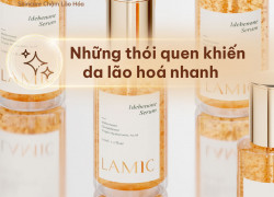 Những thói quen khiến da lão hoá nhanh mà ít ai để ý?