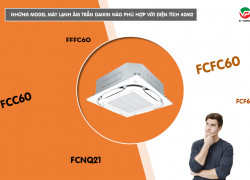 Máy lạnh âm trần DAIKIN công suất nào thì phù hợp lắp cho diện tích 40m2