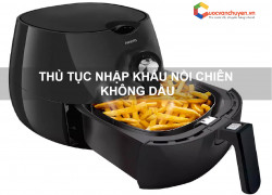 Thủ tục nhập khẩu nồi chiên không dầu