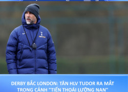 DERBY BẮC LONDON: TÂN HLV TUDOR RA MẮT TRONG CẢNH "TIẾN THOÁI LƯỠNG NAN"