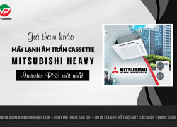 Ưu điểm và giá thành của Máy lạnh âm trần MITSUBISHI HEAVY Inverter R32