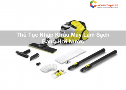 Thủ Tục Nhập Khẩu Máy Làm Sạch Bằng Hơi Nước