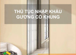Thủ tục nhập khẩu gương có khung