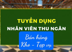 Tuyển NV bán hàng,thu ngân,kho,tạp vụ cho chuỗi SIÊU THỊ