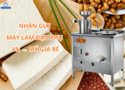 Nhận gửi máy làm đậu phụ đi Mỹ đường biển giá rẻ