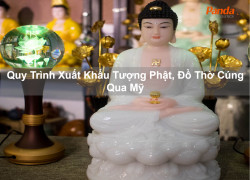 Quy Trình Xuất Khẩu Tượng Phật, Đồ Thờ Cúng Qua Mỹ