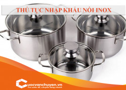 Thủ Tục Nhập Khẩu Nồi Inox
