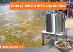 Nhận gửi nồi nấu phở đi Mỹ siêu tiết kiệm bằng đường tàu