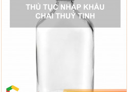 Thủ tục nhập khẩu chai thủy tinh đựng thức uống